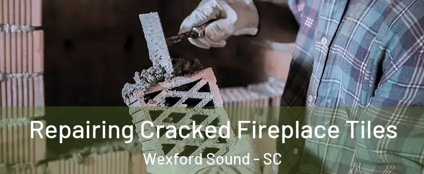 Repairing Cracked Fireplace Tiles Wexford Sound - SC