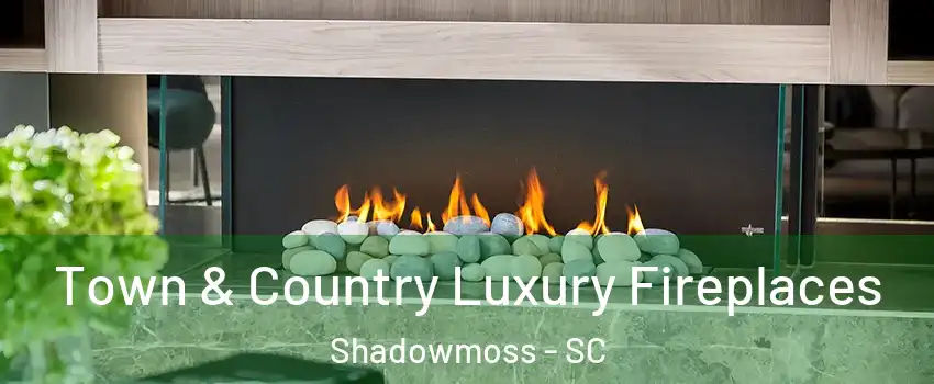 Town & Country Luxury Fireplaces Shadowmoss - SC