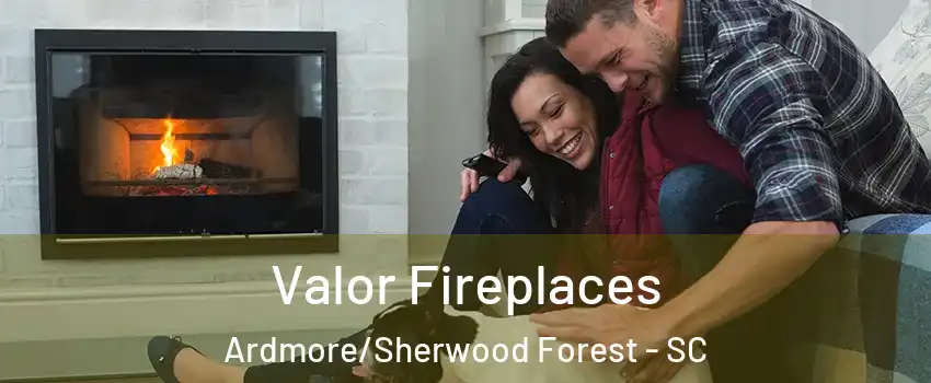 Valor Fireplaces Ardmore/Sherwood Forest - SC