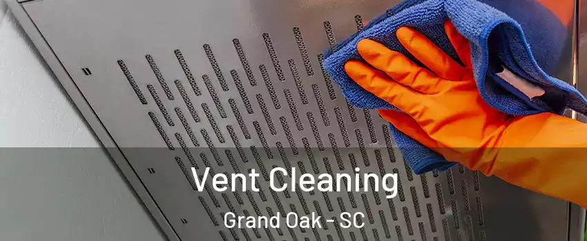 Vent Cleaning Grand Oak - SC