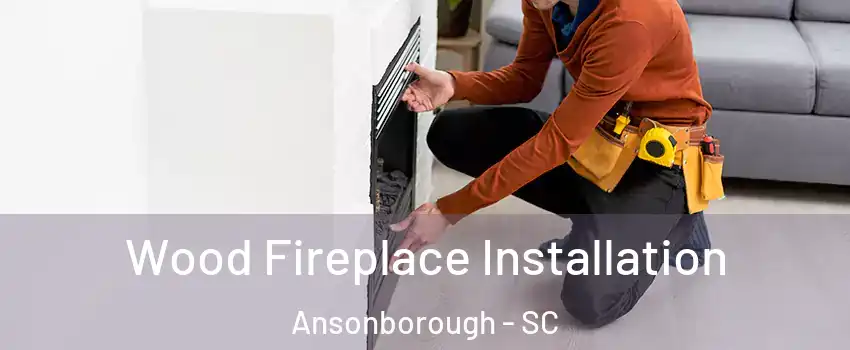 Wood Fireplace Installation Ansonborough - SC