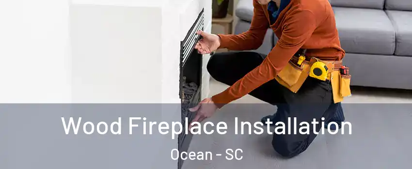 Wood Fireplace Installation Ocean - SC