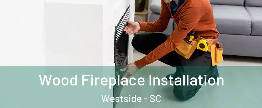 Wood Fireplace Installation Westside - SC
