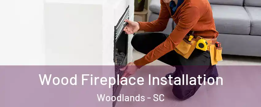Wood Fireplace Installation Woodlands - SC