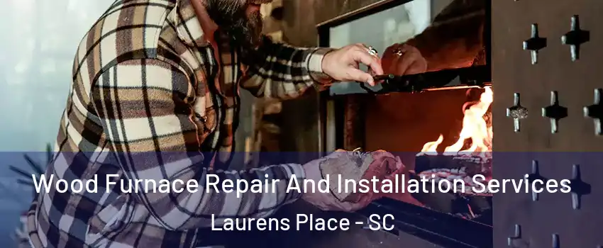 Wood Furnace Repair And Installation Services Laurens Place - SC