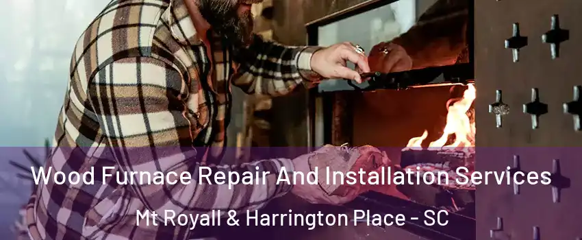 Wood Furnace Repair And Installation Services Mt Royall & Harrington Place - SC