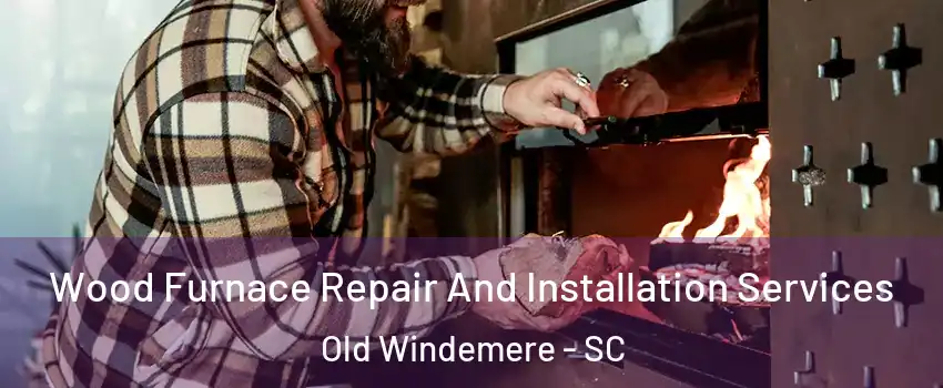 Wood Furnace Repair And Installation Services Old Windemere - SC