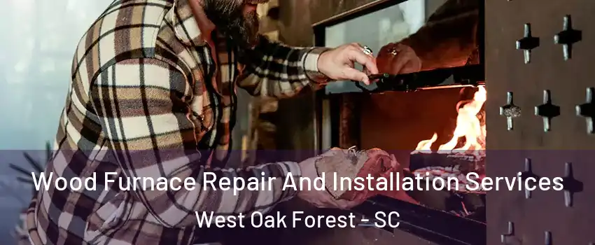 Wood Furnace Repair And Installation Services West Oak Forest - SC