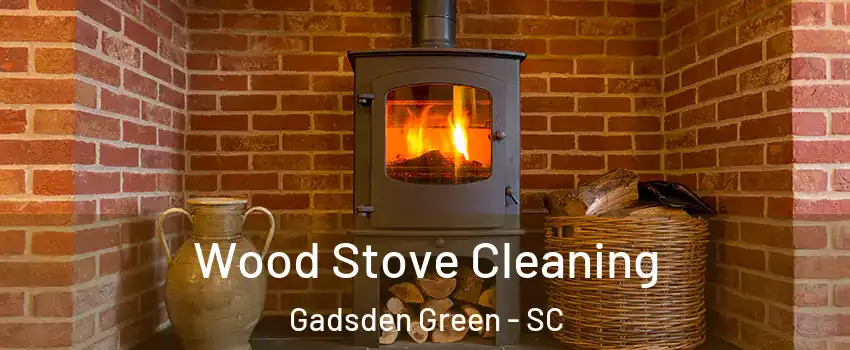 Wood Stove Cleaning Gadsden Green - SC