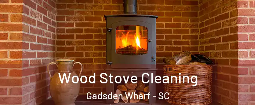 Wood Stove Cleaning Gadsden Wharf - SC