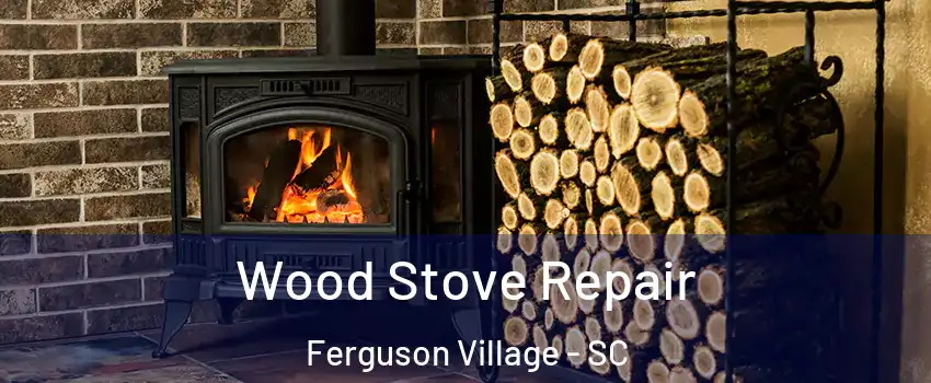 Wood Stove Repair Ferguson Village - SC